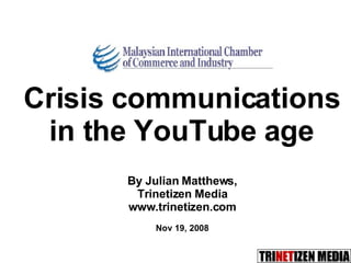 Crisis communications in the YouTube age By Julian Matthews, Trinetizen Media www.trinetizen.com Nov 19, 2008 