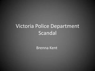 Victoria Police Department
          Scandal

        Brenna Kent
 