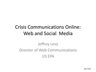 Crisis Communications Online:
    Web and Social Media

 U.S. Environmental Protection Agency




                                        Rev Sep 2012
 