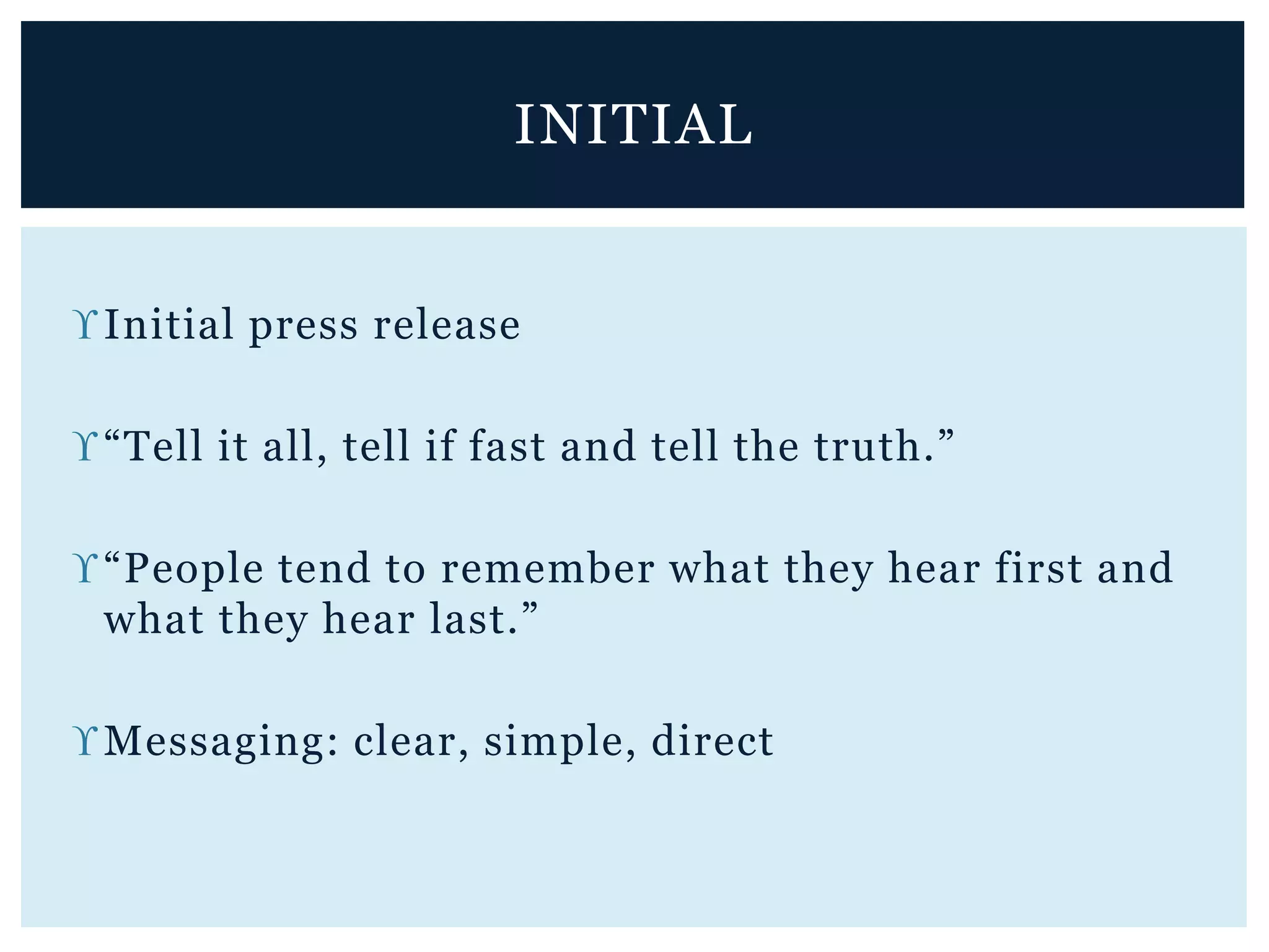 Initial press release
“Tell it all, tell if fast and tell the truth.”
“People tend to remember what they hear first and
what they hear last.”
Messaging: clear, simple, direct
INITIAL
 