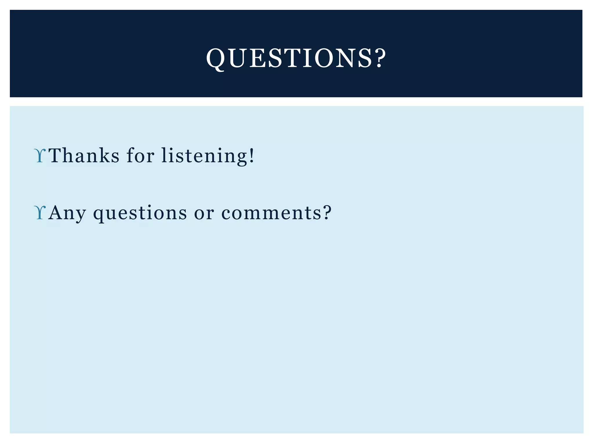 Thanks for listening!
Any questions or comments?
QUESTIONS?
 