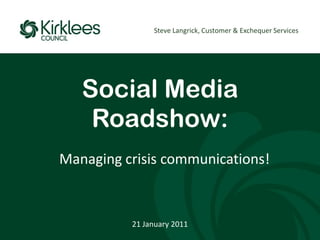 Steve Langrick, Customer & Exchequer Services Social Media Roadshow: Managing crisis communications! 21 January 2011 