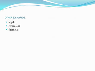 OTHER SCENARIOS
 legal,
 ethical, or
 financial

 