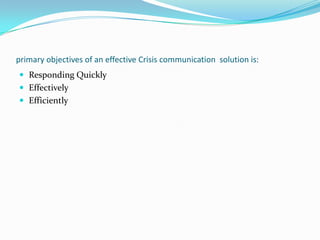 primary objectives of an effective Crisis communication solution is:
 Responding Quickly
 Effectively
 Efficiently

 