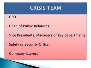  CEO
 Head of Public Relations
 Vice Presidents, Managers of key departments
 Safety or Security Officer
 Company lawyers
 