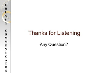 Thanks for Listening
Any Question?
C
R
I
S
I
S
C
O
M
M
U
N
I
C
A
T
O
N
 