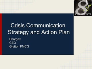 Crisis Communication
Strategy and Action Plan
Bhargav
CEO
Glutton FMCG
 