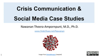 1
Crisis Communication &
Social Media Case Studies
Nawanan Theera-Ampornpunt, M.D., Ph.D.
www.SlideShare.net/Nawanan
Images from HwangMangjoo (rawpixel)
 