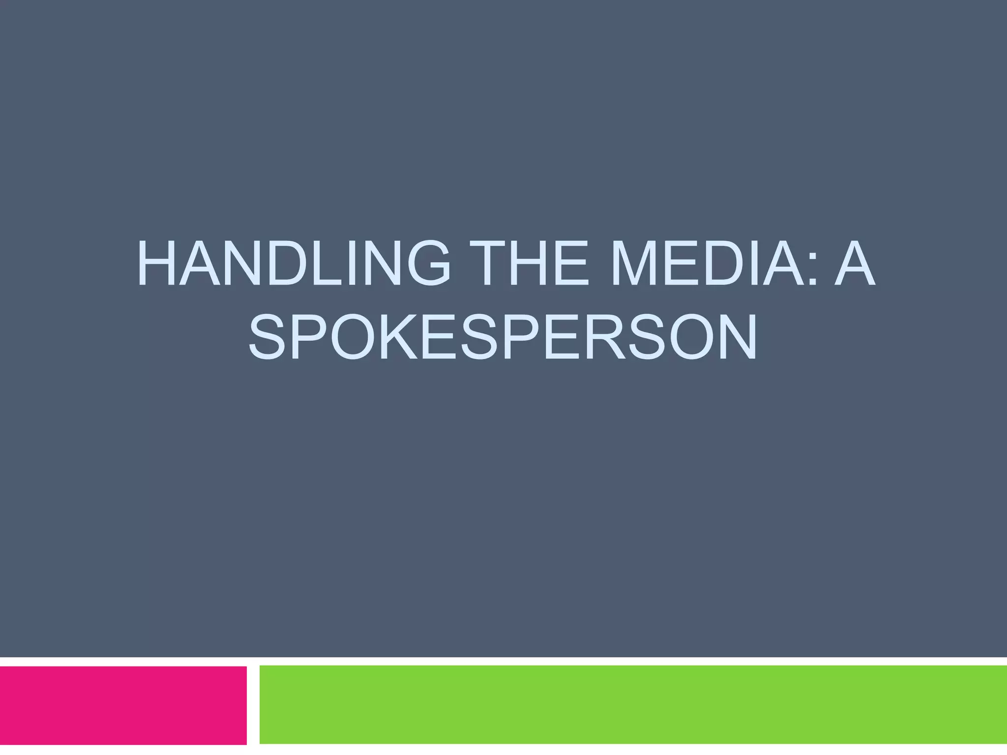 HANDLING THE MEDIA: A
SPOKESPERSON
 