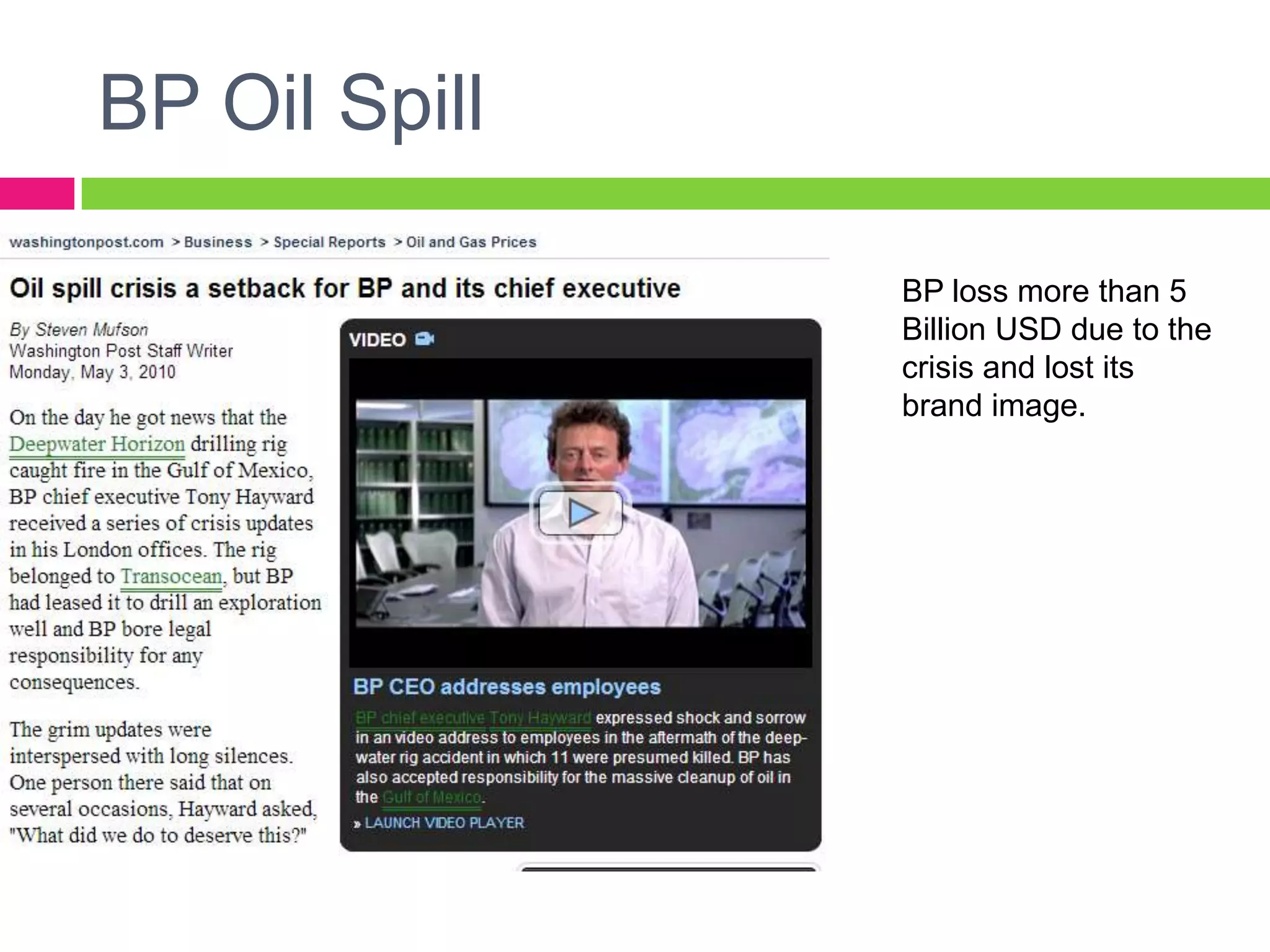 BP Oil Spill
BP loss more than 5
Billion USD due to the
crisis and lost its
brand image.
 