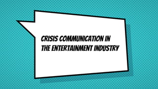 Crisis Communication in
the entertainment industry
 
