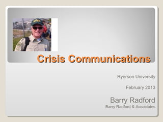 Crisis Communications
                  Ryerson University

                      February 2013


              Barry Radford
            Barry Radford & Associates
 