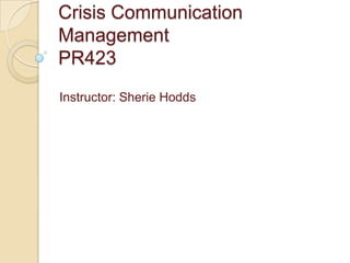 Crisis Communication ManagementPR423 Instructor: Sherie Hodds 