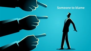 Someone to blame
 