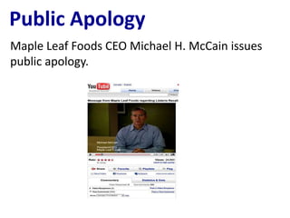 Public Apology
Maple Leaf Foods CEO Michael H. McCain issues
public apology.
 