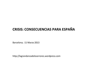 CRISIS: CONSECUENCIAS PARA ESPAÑA


Barcelona; 11 Marzo 2013




http://lagrandanzadeloserrores.wordpress.com
 