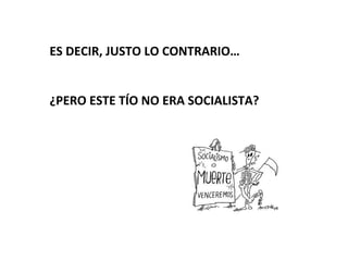 ES DECIR, JUSTO LO CONTRARIO…


¿PERO ESTE TÍO NO ERA SOCIALISTA?
 