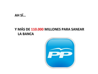 AH SÍ…


Y MÁS DE 110.000 MILLONES PARA SANEAR
  LA BANCA
 