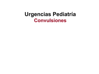 Urgencias Pediatría
   Convulsiones
 