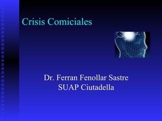 Crisis Comiciales




     Dr. Ferran Fenollar Sastre
         SUAP Ciutadella
 