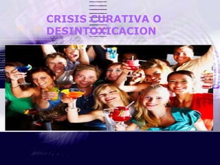 CRISIS CURATIVA O DESINTOXICACION 