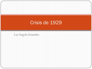 Crisis de 1929

Luz Angela Granados
 