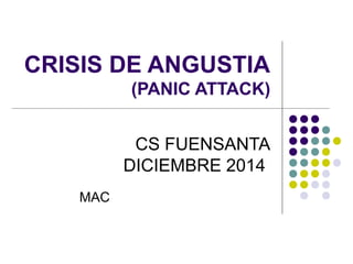 CRISIS DE ANGUSTIA
(PANIC ATTACK)
CS FUENSANTA
DICIEMBRE 2014
MAC
 