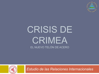 CRISIS DE
CRIMEA
EL NUEVO TELÓN DE ACERO
Estudio de las Relaciones Internacionales
 