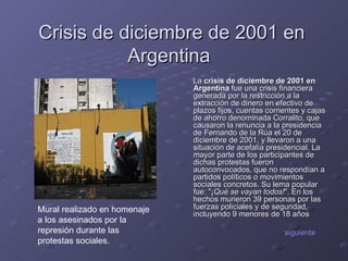 Crisis de diciembre de 2001 en Argentina  ,[object Object],[object Object],Mural realizado en homenaje a los asesinados por la represión durante las protestas sociales. 
