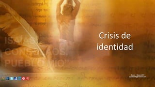Crisis de
identidad
Enero – Marzo 2021
apadilla88@hotmail.com
 