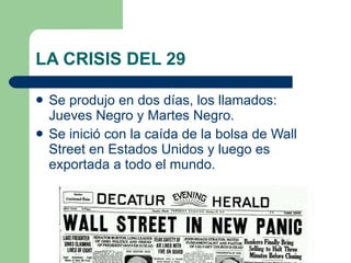 LA CRISIS DEL 29 Se produjo en dos días, los llamados: Jueves Negro y Martes Negro. Se inició con la caída de la bolsa de Wall Street en Estados Unidos y luego es exportada a todo el mundo. 