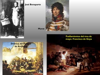 José Bonaparte
Fusilamientos del tres de
mayo. Francisco de Goya
Defensa del Parque
de Artillería
Murat
 