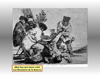 ¿Qué hay que hacer más?
Los Desastres de la Guerra
 