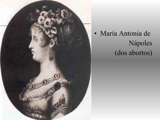 • María Antonia de
Nápoles
(dos abortos)
 