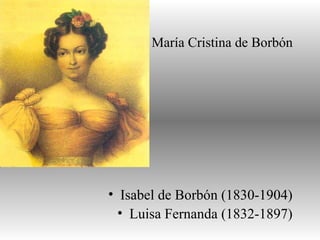 María Cristina de Borbón
• Isabel de Borbón (1830-1904)
• Luisa Fernanda (1832-1897)
 