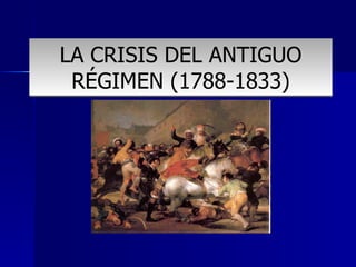 LA CRISIS DEL ANTIGUO RÉGIMEN (1788-1833) 