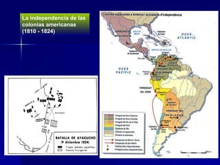 La independencia de las colonias americanas  (1810 - 1824) 