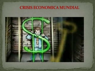 CRISIS ECONOMICA MUNDIAL 