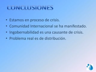 •   Estamos en proceso de crisis.
•   Comunidad Internacional se ha manifestado.
•   Ingobernabilidad es una causante de crisis.
•   Problema real es de distribución.
 