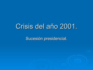 Crisis del año 2001. Sucesión presidencial. 