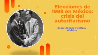 Elecciones de
1988 en México:
crisis del
autoritarismo
Juan Molinar y Jeffrey
Weldon
 