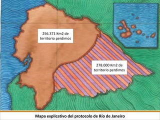 Mapa explicativo del protocolo de Río de Janeiro
278.000 Km2 de
territorio perdimos
256.371 Km2 de
territorio perdimos
 