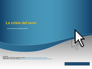 La crisis del euro José Manuel García-Margallo Marfil Contacto. 00-34- 619 676 815 (Fernando Ferrando)  [email_address] 0489307001 (Alexandra Marten)  [email_address] 