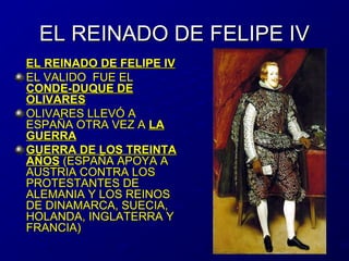 EL REINADO DE FELIPE IVEL REINADO DE FELIPE IV
EL REINADO DE FELIPE IVEL REINADO DE FELIPE IV
EL VALIDO FUE ELEL VALIDO FU...