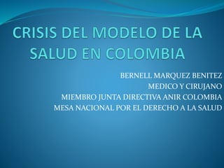 BERNELL MARQUEZ BENITEZ
MEDICO Y CIRUJANO
MIEMBRO JUNTA DIRECTIVA ANIR COLOMBIA
MESA NACIONAL POR EL DERECHO A LA SALUD
 
