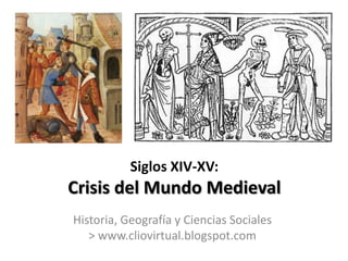 Siglos XIV-XV:
Crisis del Mundo Medieval
Historia, Geografía y Ciencias Sociales
   > www.cliovirtual.blogspot.com
 