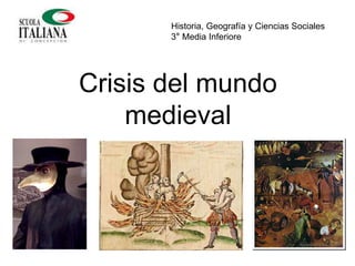 Crisis del mundo
medieval
Historia, Geografía y Ciencias Sociales
3° Media Inferiore
 