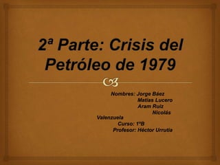 Nombres: Jorge Báez
Matías Lucero
Aram Ruiz
Nicolás
Valenzuela
Curso: 1ºB
Profesor: Héctor Urrutia
 