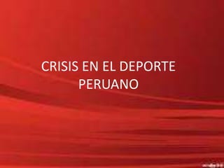 CRISIS EN EL DEPORTE
      PERUANO
 