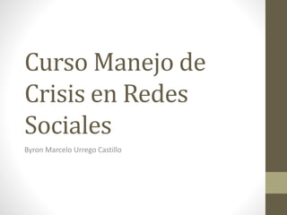 Curso Manejo de
Crisis en Redes
Sociales
Byron Marcelo Urrego Castillo
 